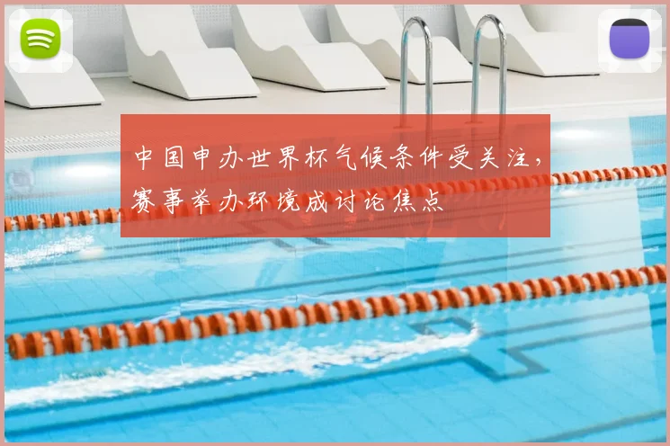 中国申办世界杯气候条件受关注，赛事举办环境成讨论焦点