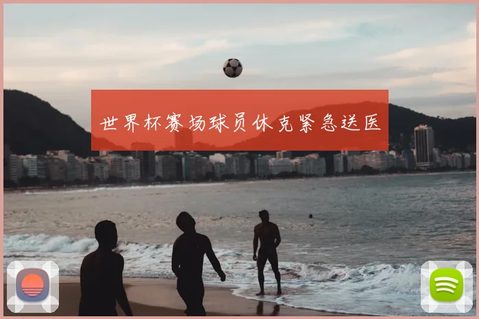 世界杯赛场球员休克紧急送医