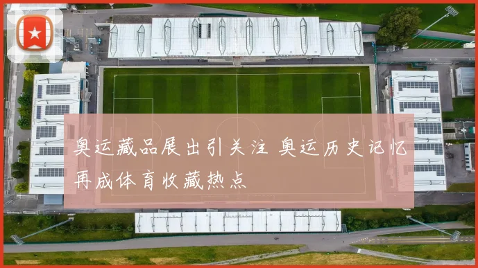 奥运藏品展出引关注 奥运历史记忆再成体育收藏热点